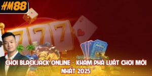 Chơi Blackjack Online - Khám Phá Luật Chơi Mới Nhất 2025