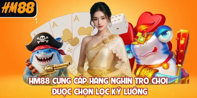 HM88 cung cấp hàng nghìn trò chơi được chọn lọc kỹ lưỡng